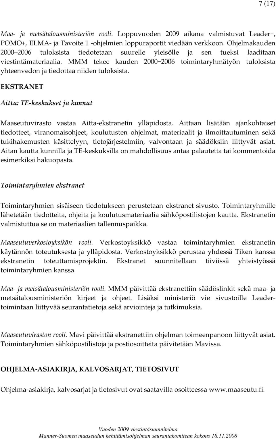 MMM tekee kauden 2000 2006 toimintaryhmätyön tuloksista yhteenvedon ja tiedottaa niiden tuloksista. EKSTRANET Aitta: TE keskukset ja kunnat Maaseutuvirasto vastaa Aitta ekstranetin ylläpidosta.