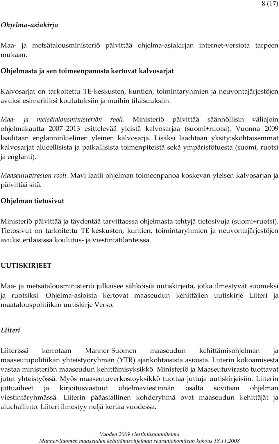 Maa ja metsätalousministeriön rooli. Ministeriö päivittää säännöllisin väliajoin ohjelmakautta 2007 2013 esittelevää yleistä kalvosarjaa (suomi+ruotsi).