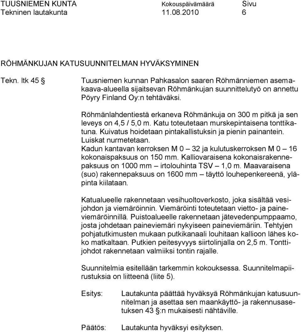 Röhmänlahdentiestä erkaneva Röhmänkuja on 300 m pitkä ja sen leveys on 4,5 / 5,0 m. Katu toteutetaan murskepintaisena tonttikatuna. Kuivatus hoidetaan pintakallistuksin ja pienin painantein.