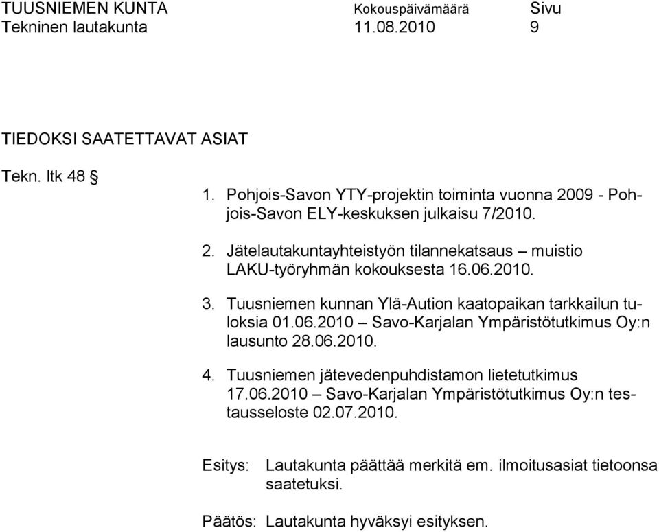 06.2010. 3. Tuusniemen kunnan Ylä-Aution kaatopaikan tarkkailun tuloksia 01.06.2010 Savo-Karjalan Ympäristötutkimus Oy:n lausunto 28.06.2010. 4.