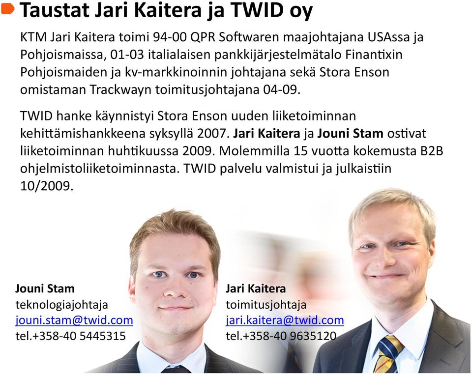 TWID hanke käynnistyi Stora Enson uuden liiketoiminnan kehiqämishankkeena syksyllä 2007. Jari Kaitera ja Jouni Stam osevat liiketoiminnan huhekuussa 2009.