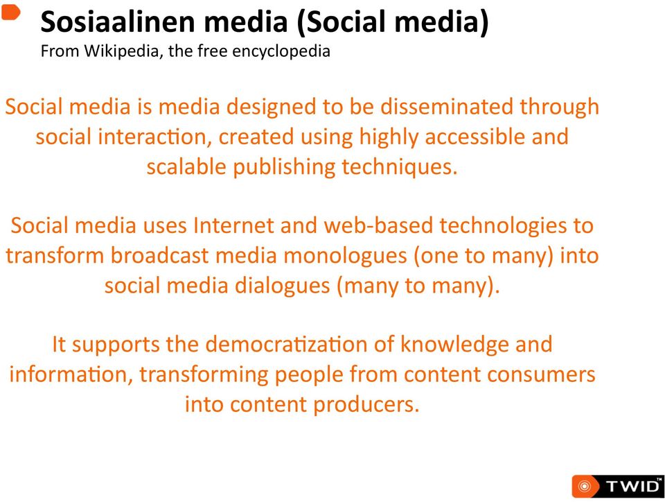 Social media uses Internet and web- based technologies to transform broadcast media monologues (one to many) into social