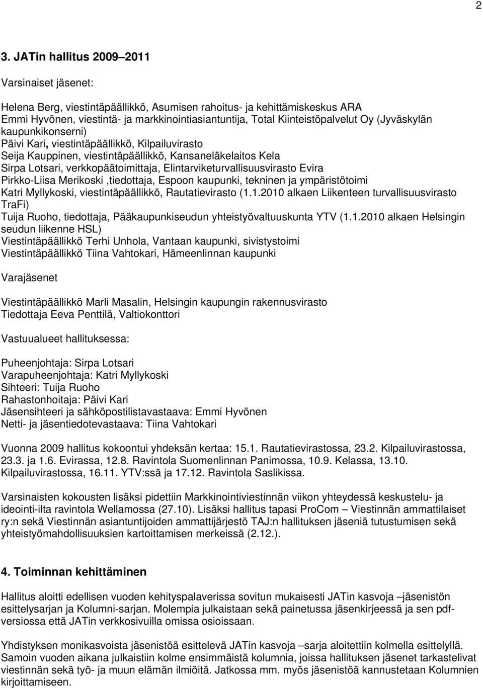 Elintarviketurvallisuusvirasto Evira Pirkko-Liisa Merikoski,tiedottaja, Espoon kaupunki, tekninen ja ympäristötoimi Katri Myllykoski, viestintäpäällikkö, Rautatievirasto (1.