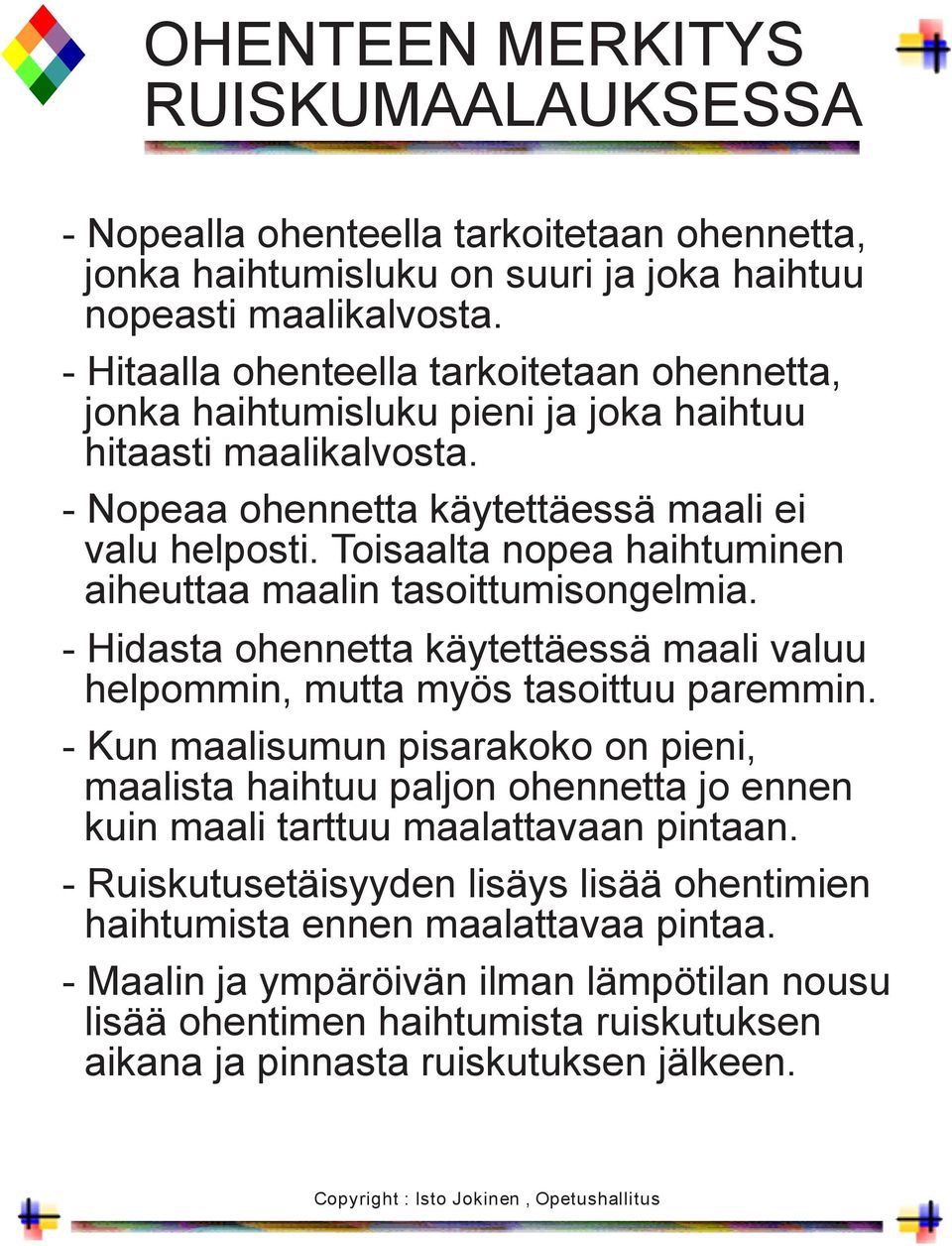 Toisaalta nopea haihtuminen aiheuttaa maalin tasoittumisongelmia. - Hidasta ohennetta käytettäessä maali valuu helpommin, mutta myös tasoittuu paremmin.