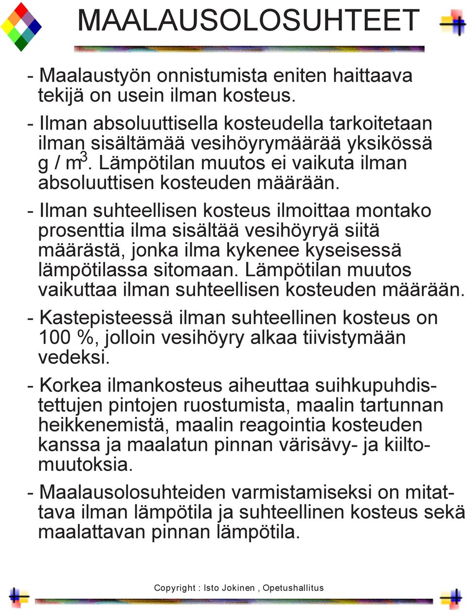 - Ilman suhteellisen kosteus ilmoittaa montako prosenttia ilma sisältää vesihöyryä siitä määrästä, jonka ilma kykenee kyseisessä lämpötilassa sitomaan.