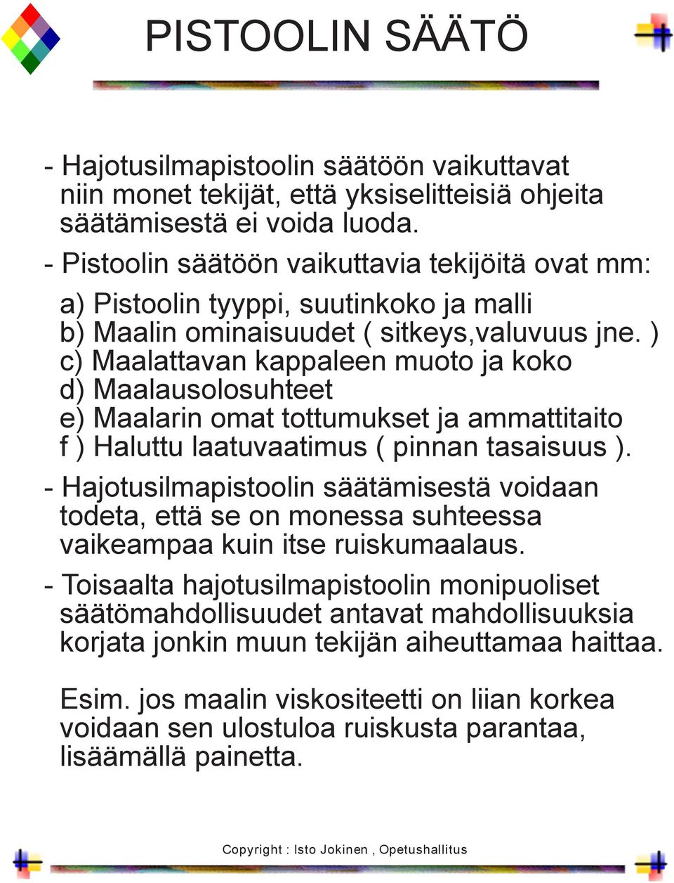 ) c) Maalattavan kappaleen muoto ja koko d) Maalausolosuhteet e) Maalarin omat tottumukset ja ammattitaito f ) Haluttu laatuvaatimus ( pinnan tasaisuus ).