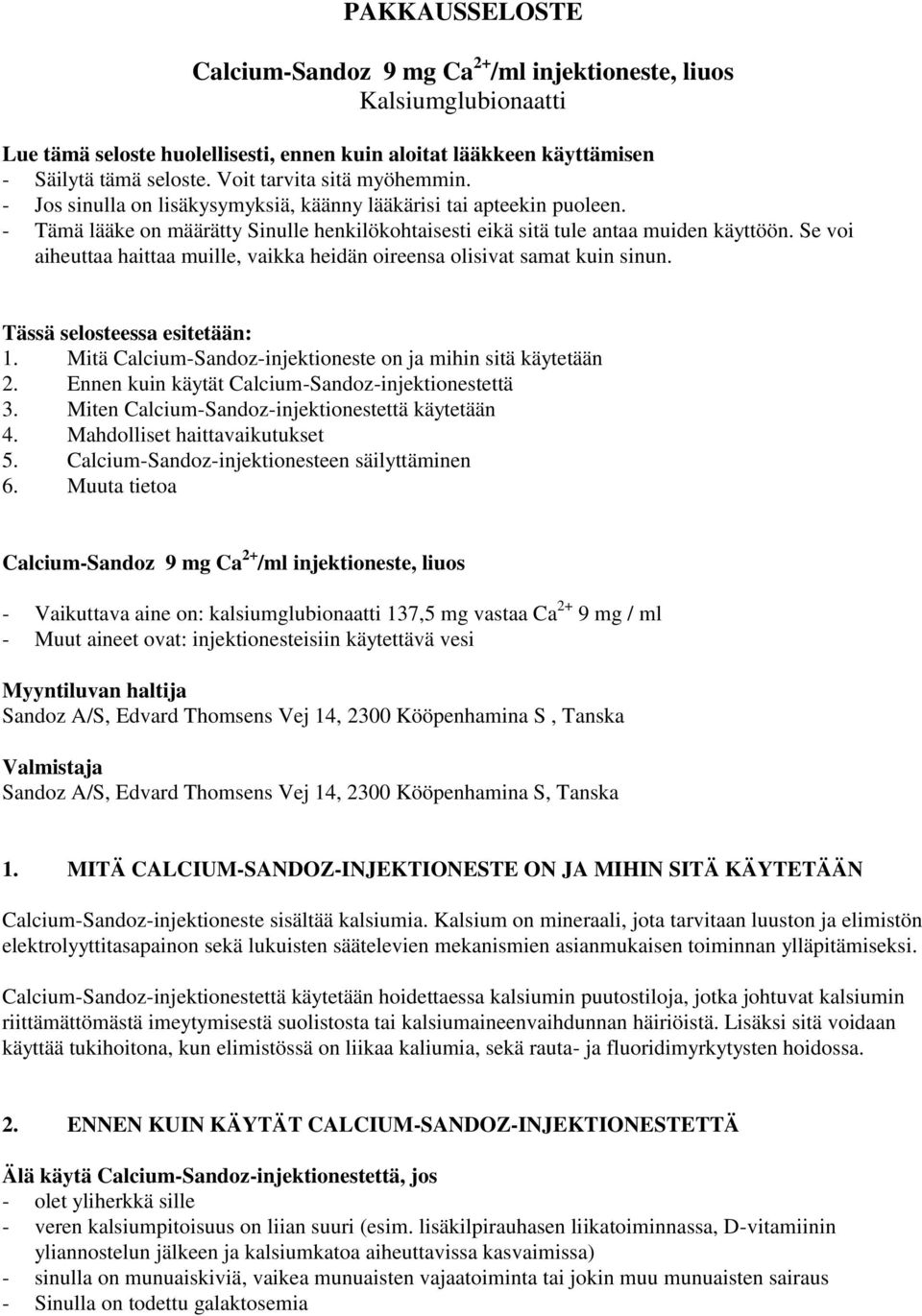 Se voi aiheuttaa haittaa muille, vaikka heidän oireensa olisivat samat kuin sinun. Tässä selosteessa esitetään: 1. Mitä Calcium-Sandoz-injektioneste on ja mihin sitä käytetään 2.