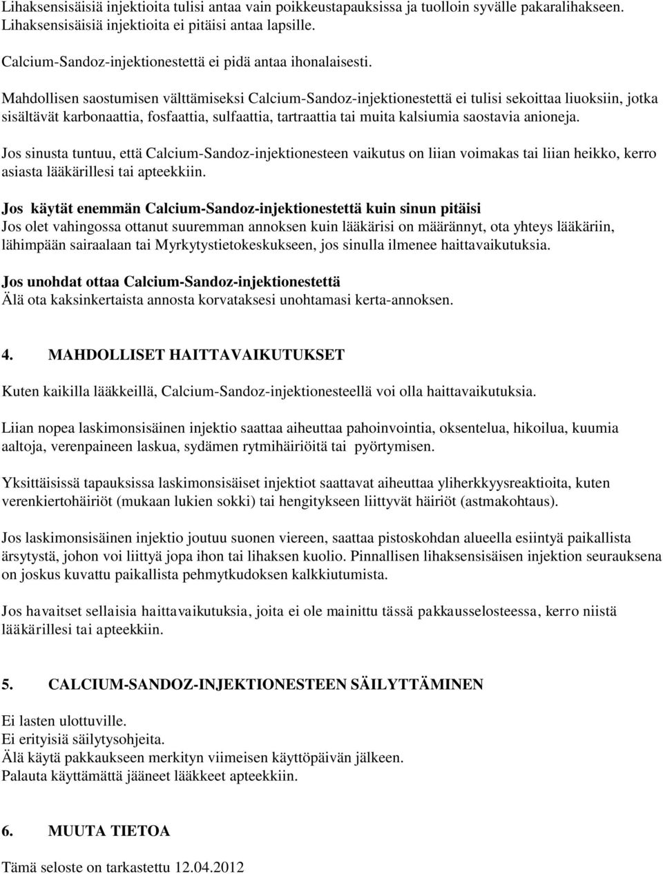 Mahdollisen saostumisen välttämiseksi Calcium-Sandoz-injektionestettä ei tulisi sekoittaa liuoksiin, jotka sisältävät karbonaattia, fosfaattia, sulfaattia, tartraattia tai muita kalsiumia saostavia