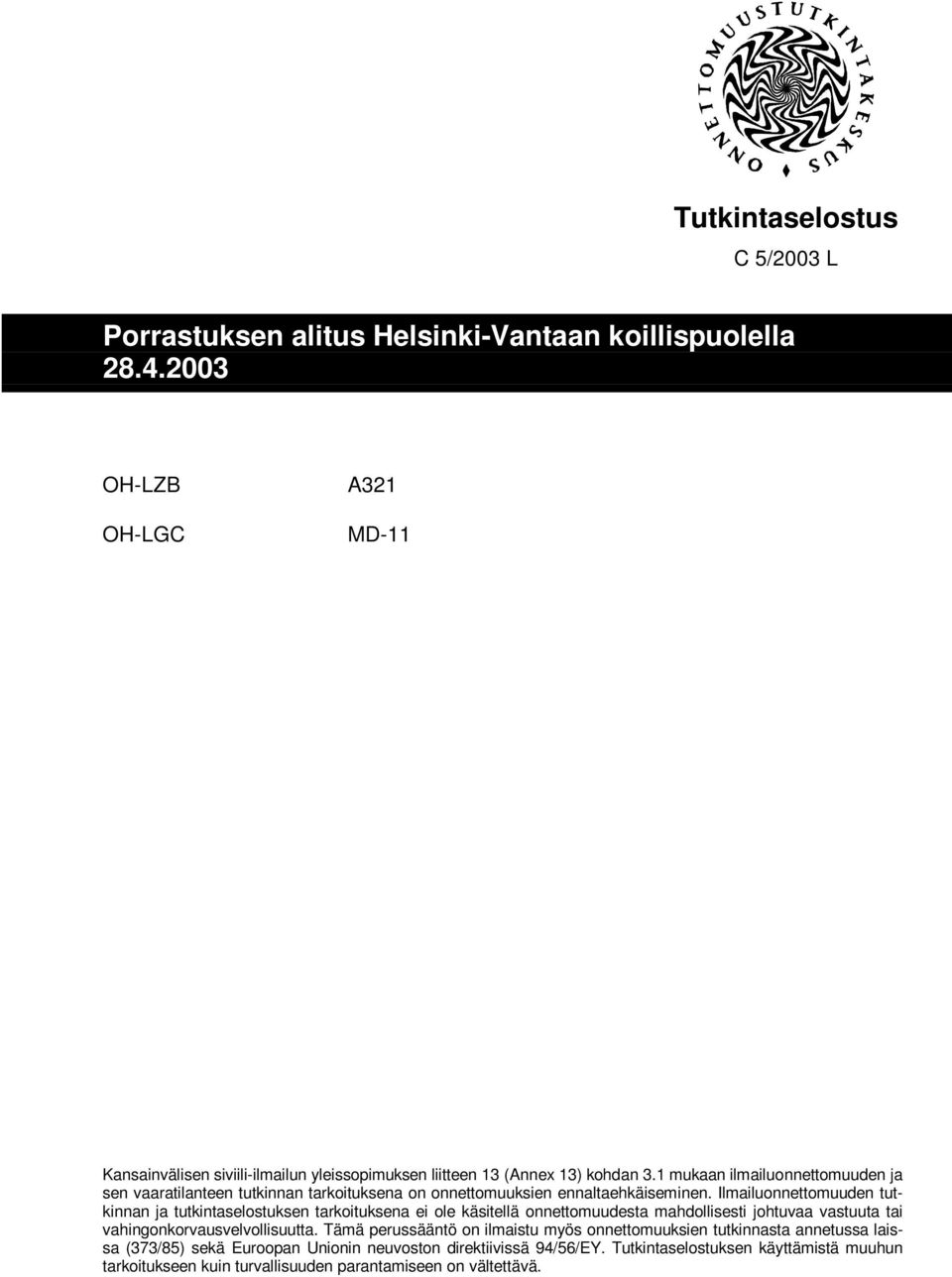 1 mukaan ilmailuonnettomuuden ja sen vaaratilanteen tutkinnan tarkoituksena on onnettomuuksien ennaltaehkäiseminen.