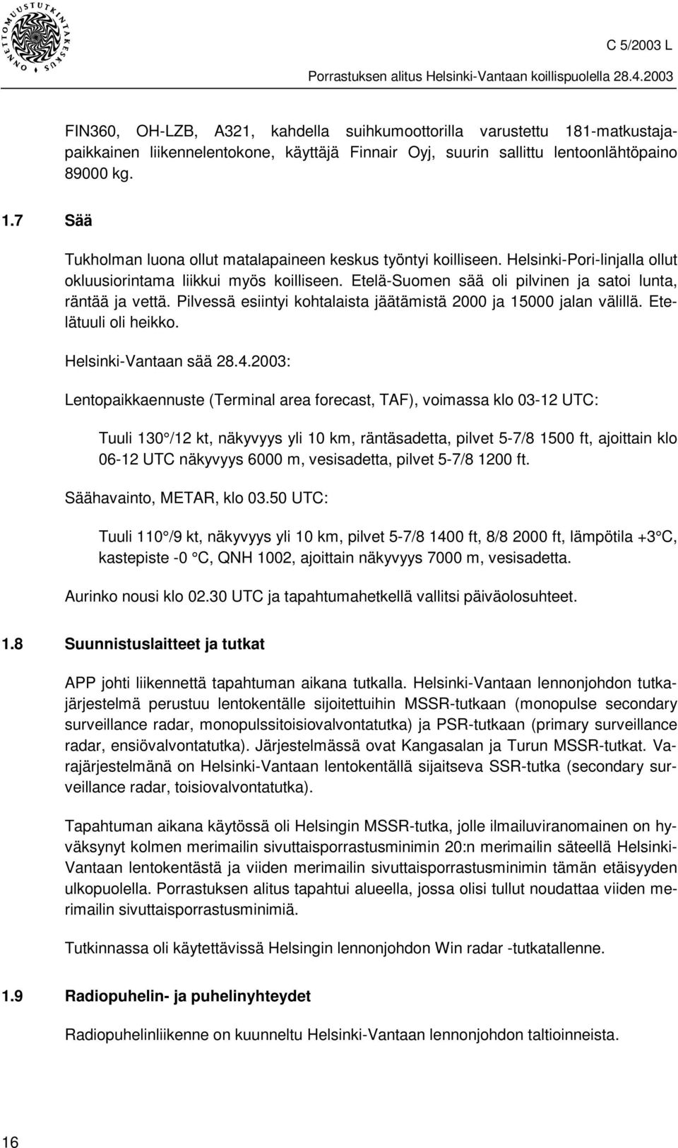 Pilvessä esiintyi kohtalaista jäätämistä 2000 ja 15000 jalan välillä. Etelätuuli oli heikko. Helsinki-Vantaan sää 28.4.