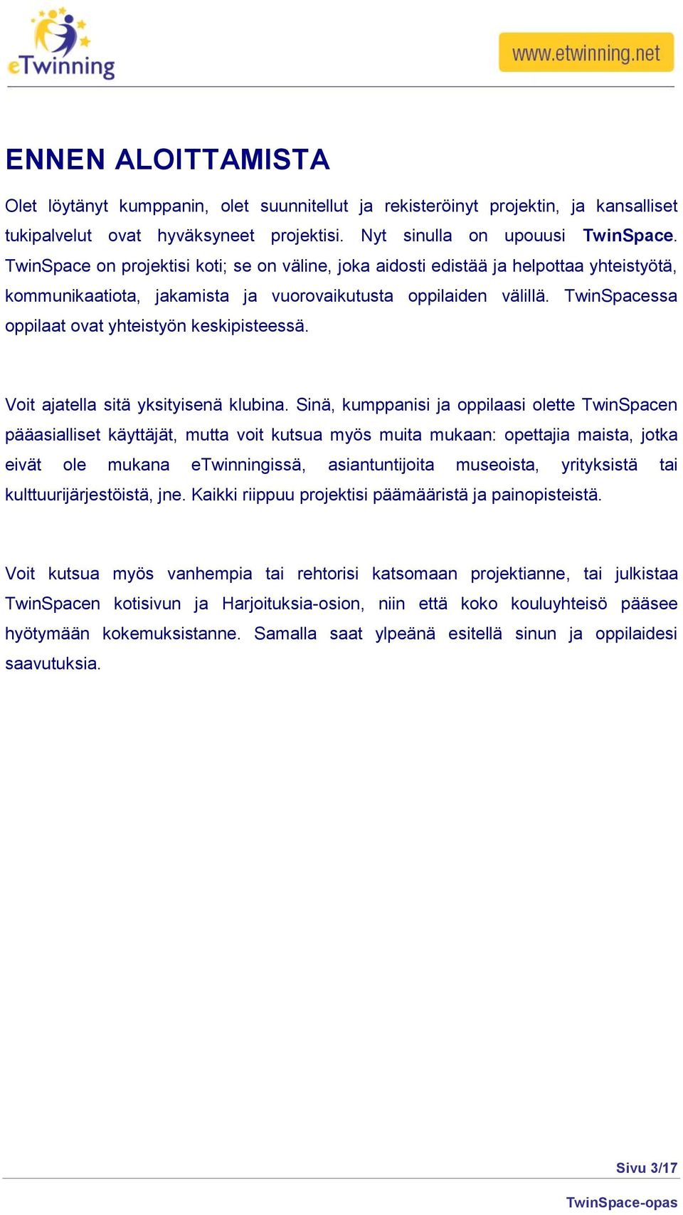 TwinSpacessa oppilaat ovat yhteistyön keskipisteessä. Voit ajatella sitä yksityisenä klubina.
