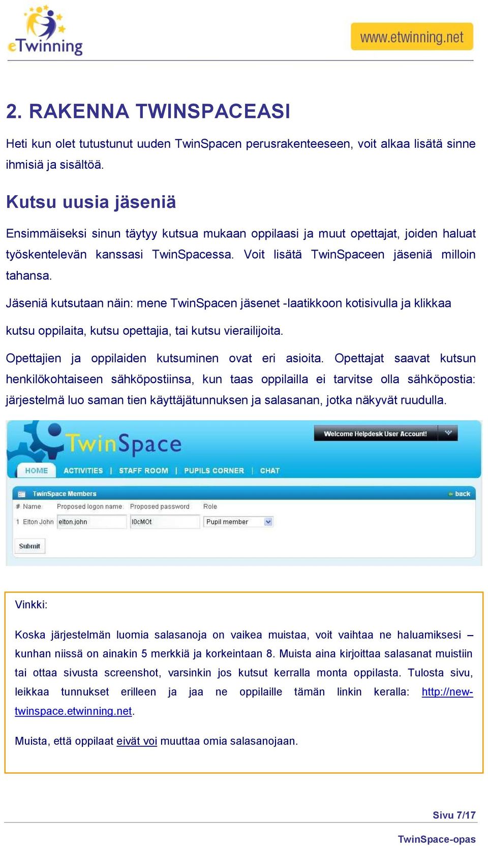 Jäseniä kutsutaan näin: mene TwinSpacen jäsenet -laatikkoon kotisivulla ja klikkaa kutsu oppilaita, kutsu opettajia, tai kutsu vierailijoita. Opettajien ja oppilaiden kutsuminen ovat eri asioita.