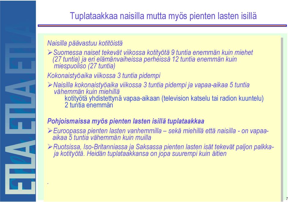 javapaa-aikaa 5 tuntia tuntia vähemmän kuin kuinmiehillä kotityötä yhdistettynä vapaa-aikaan (television katselu tai tairadion kuuntelu) 2 tuntia tuntiaenemmän Pohjoismaissa myös pienten lasten