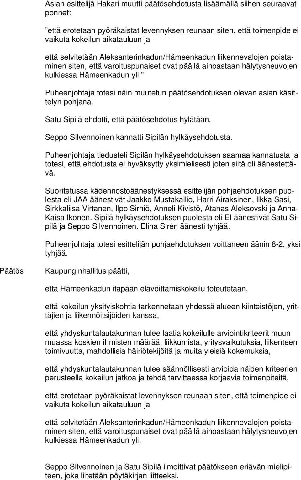 Puheenjohtaja totesi näin muutetun päätösehdotuksen olevan asian käsittelyn pohjana. Satu Sipilä ehdotti, että päätösehdotus hylätään. Seppo Silvennoinen kannatti Sipilän hylkäysehdotusta.