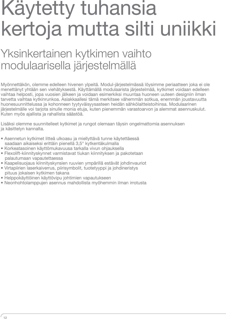 Käyttämällä modulaarista järjestelmää, kytkimet voidaan edelleen vaihtaa helposti, jopa vuosien jälkeen ja voidaan esimerkiksi muuntaa huoneen uuteen designiin ilman tarvetta vaihtaa kytkinrunkoa.
