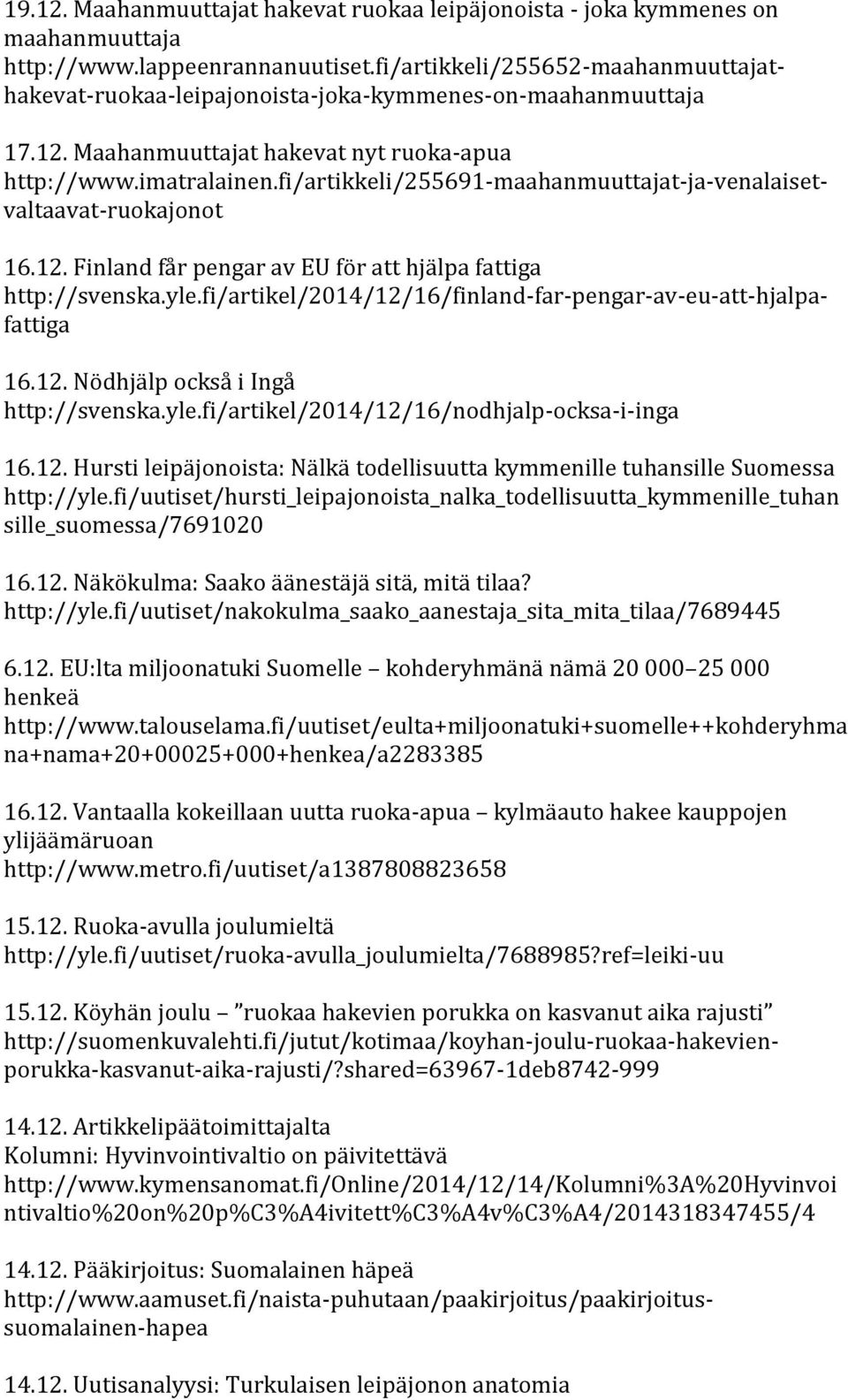 fi/artikkeli/255691-maahanmuuttajat-ja-venalaisetvaltaavat-ruokajonot 16.12. Finland får pengar av EU för att hjälpa fattiga http://svenska.yle.