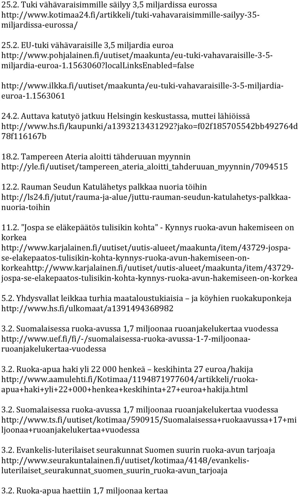 1563061 24.2. Auttava katutyö jatkuu Helsingin keskustassa, muttei lähiöissä http://www.hs.fi/kaupunki/a1393213431292?jako=f02f185705542bb492764d 78f116167b 18.2. Tampereen Ateria aloitti tähderuuan myynnin http://yle.