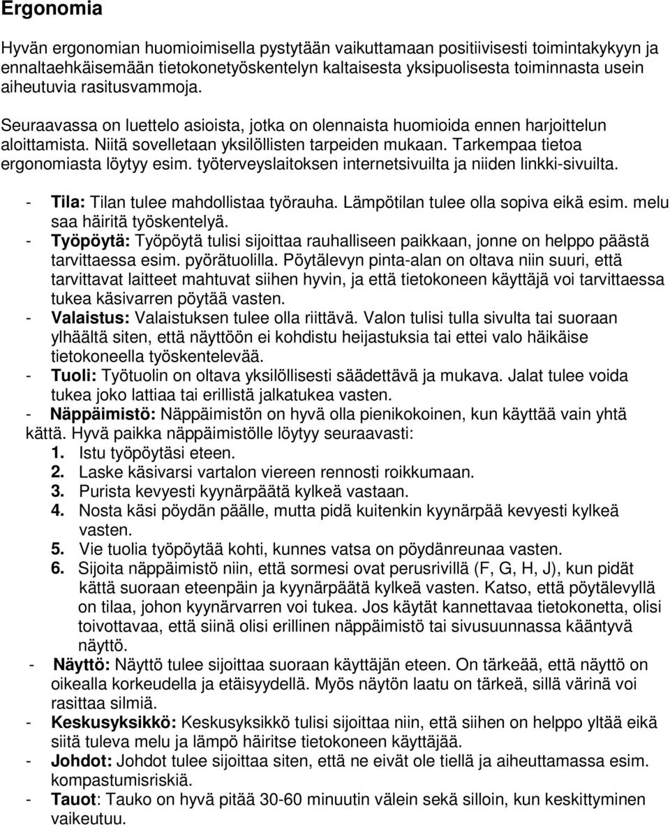 Tarkempaa tietoa ergonomiasta löytyy esim. työterveyslaitoksen internetsivuilta ja niiden linkki-sivuilta. - Tila: Tilan tulee mahdollistaa työrauha. Lämpötilan tulee olla sopiva eikä esim.