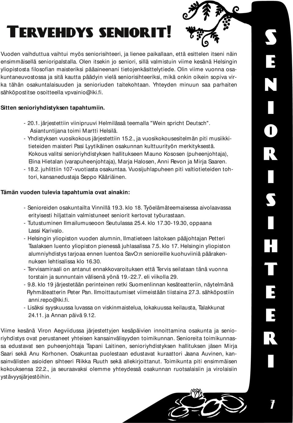 Olin viime vuonna osakunaneuvosossa ja siä kaua päädyin vielä seniorisiheeriksi, mikä onkin oikein sopiva virka ähän osakunalaisuuden ja senioriuden aiekohaan.