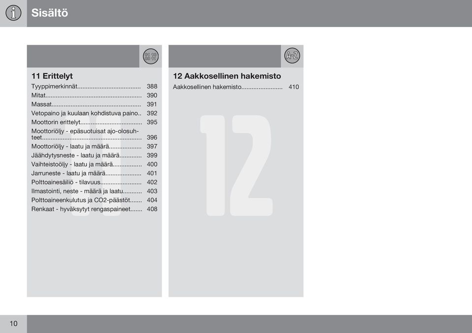 .. 396 Moottoriöljy - laatu ja määrä... 397 Jäähdytysneste - laatu ja määrä... 399 Vaihteistoöljy - laatu ja määrä.