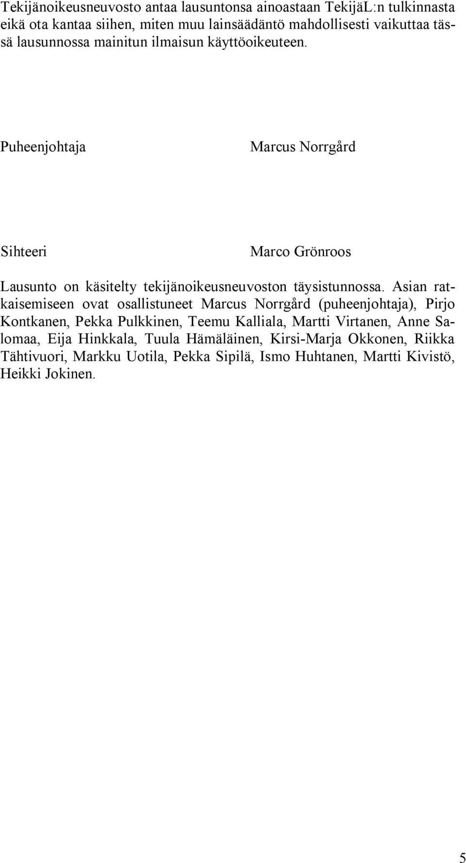 Puheenjohtaja Marcus Norrgård Sihteeri Marco Grönroos Lausunto on käsitelty tekijänoikeusneuvoston täysistunnossa.