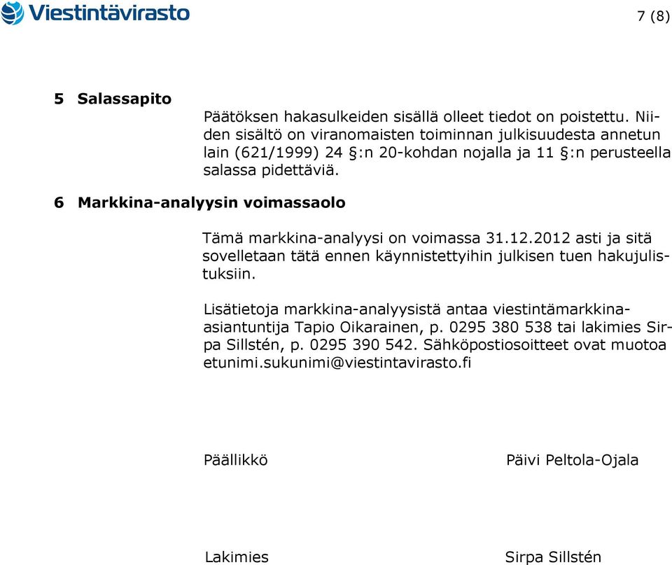 6 Markkina-analyysin voimassaolo Tämä markkina-analyysi on voimassa 31.12.2012 asti ja sitä sovelletaan tätä ennen käynnistettyihin julkisen tuen hakujulistuksiin.