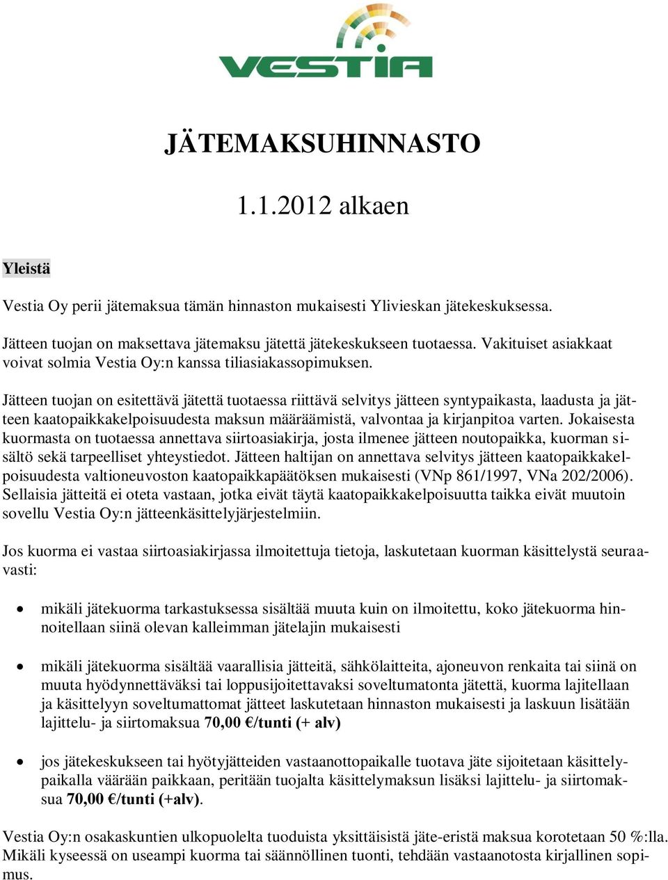 Jätteen tuojan on esitettävä jätettä tuotaessa riittävä selvitys jätteen syntypaikasta, laadusta ja jätteen kaatopaikkakelpoisuudesta maksun määräämistä, valvontaa ja kirjanpitoa varten.