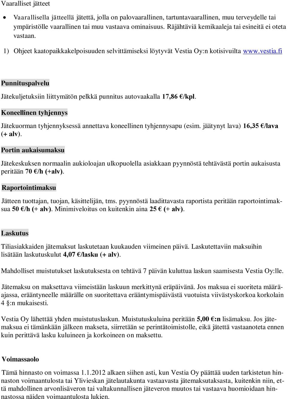 fi Punnituspalvelu Jätekuljetuksiin liittymätön pelkkä punnitus autovaakalla 17,86 /kpl. Koneellinen tyhjennys Jätekuorman tyhjennyksessä annettava koneellinen tyhjennysapu (esim.