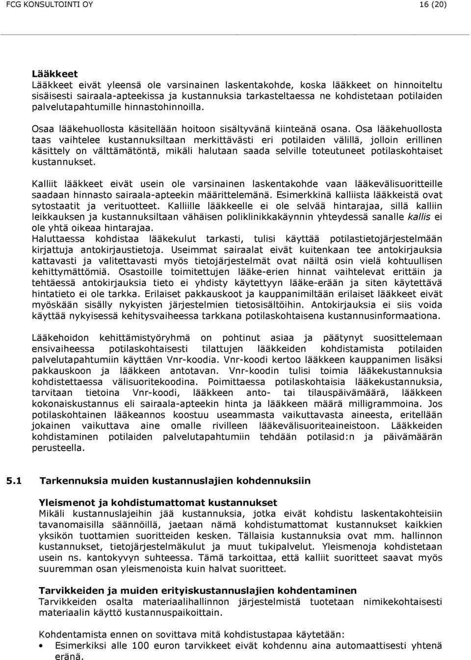 Osa lääkehullsta taas vaihtelee kustannuksiltaan merkittävästi eri ptilaiden välillä, jllin erillinen käsittely n välttämätöntä, mikäli halutaan saada selville tteutuneet ptilaskhtaiset kustannukset.