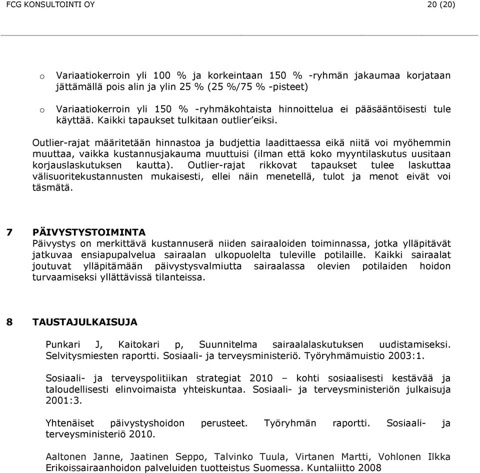 Outlier-rajat määritetään hinnasta ja budjettia laadittaessa eikä niitä vi myöhemmin muuttaa, vaikka kustannusjakauma muuttuisi (ilman että kk myyntilaskutus uusitaan krjauslaskutuksen kautta).