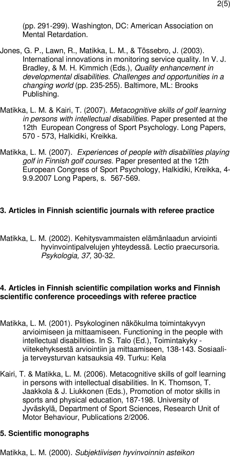 Matikka, L. M. & Kairi, T. (2007). Metacognitive skills of golf learning in persons with intellectual disabilities. Paper presented at the 12th European Congress of Sport Psychology.