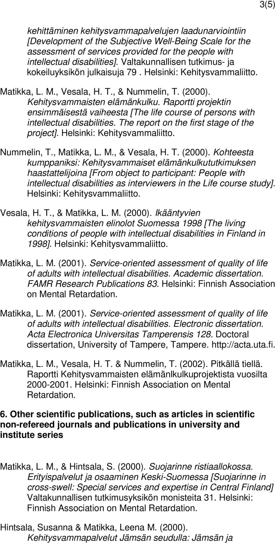 Raportti projektin ensimmäisestä vaiheesta [The life course of persons with intellectual disabilities. The report on the first stage of the project]. Helsinki: Nummelin, T., Matikka, L. M., & Vesala, H.