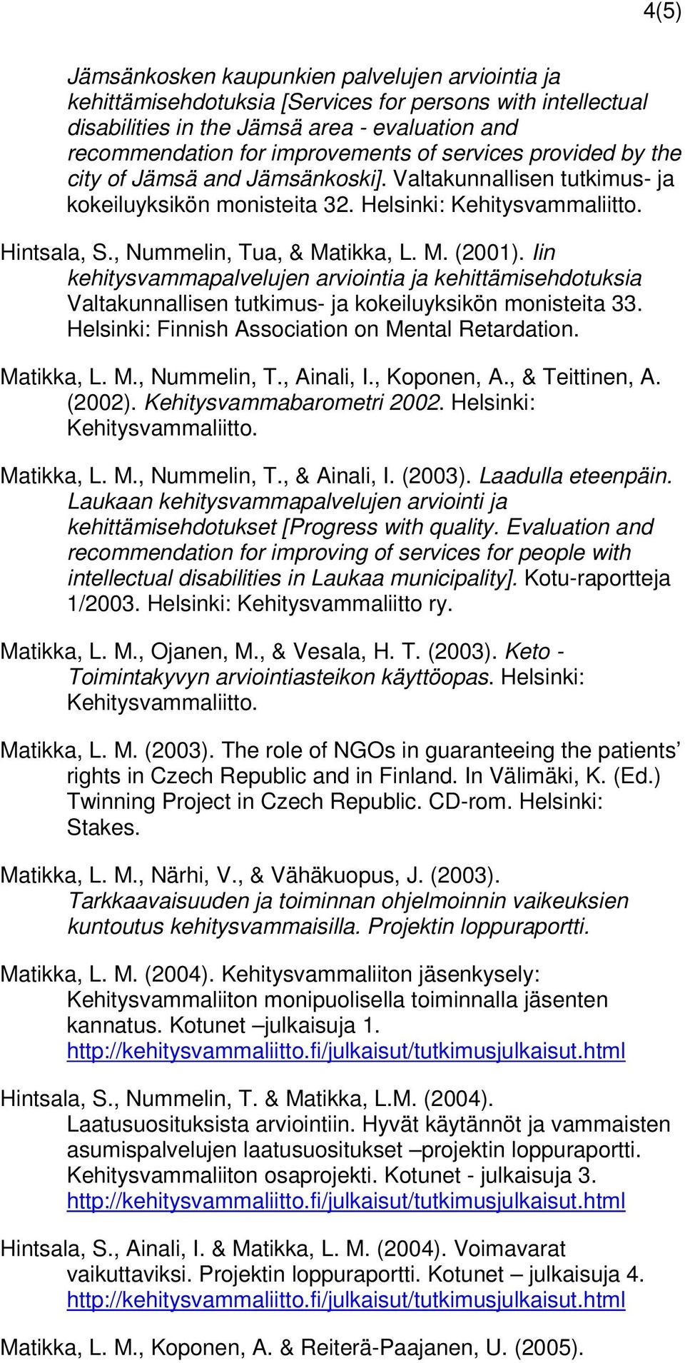 Iin kehitysvammapalvelujen arviointia ja kehittämisehdotuksia Valtakunnallisen tutkimus- ja kokeiluyksikön monisteita 33. Helsinki: Finnish Association on Mental Retardation. Matikka, L. M., Nummelin, T.