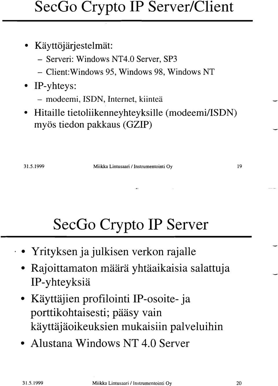 (modeemiiisdn) myös tiedon pakkaus (GZIP) Miikka Lintusaari / Instrumentointi Oy c SecGo Crypto IP Server Yrityksen ja julkisen verkon rajalle