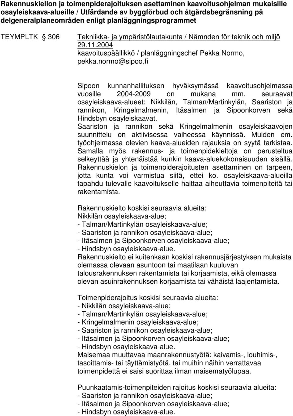 fi Sipoon kunnanhallituksen hyväksymässä kaavoitusohjelmassa vuosille 2004-2009 on mukana mm.