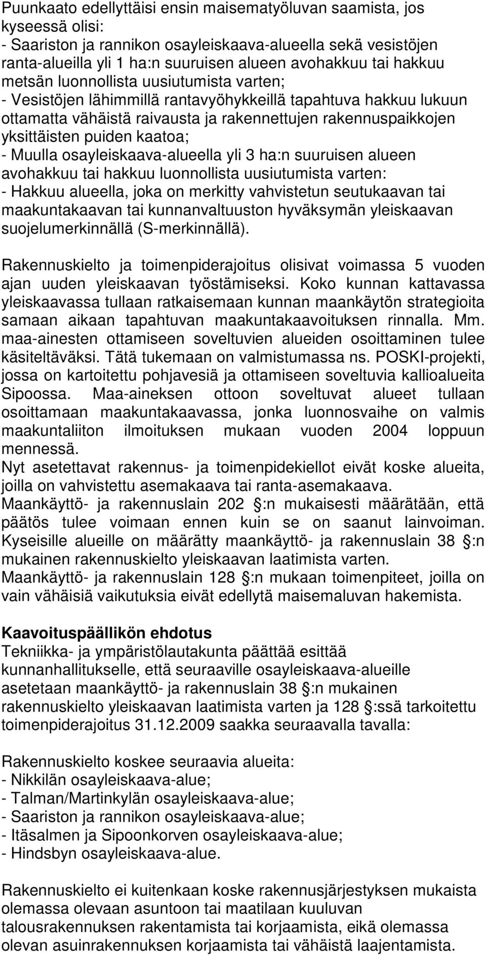 kaatoa; - Muulla osayleiskaava-alueella yli 3 ha:n suuruisen alueen avohakkuu tai hakkuu luonnollista uusiutumista varten: - Hakkuu alueella, joka on merkitty vahvistetun seutukaavan tai