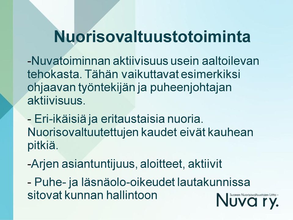 - Eri-ikäisiä ja eritaustaisia nuoria. Nuorisovaltuutettujen kaudet eivät kauhean pitkiä.