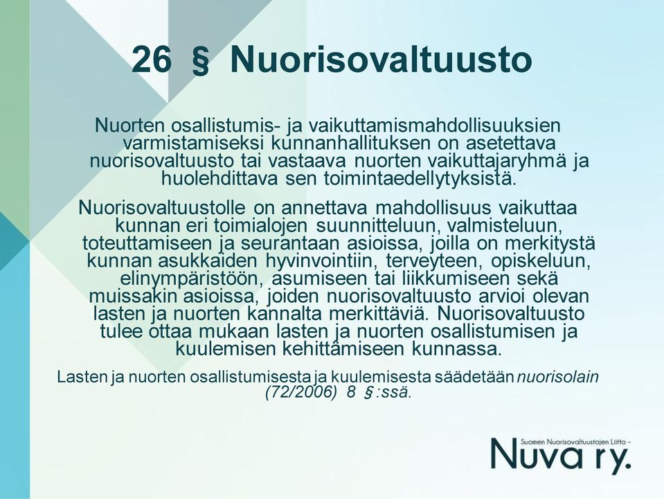 Nuorisovaltuustolle on annettava mahdollisuus vaikuttaa kunnan eri toimialojen suunnitteluun, valmisteluun, toteuttamiseen ja seurantaan asioissa, joilla on merkitystä kunnan asukkaiden