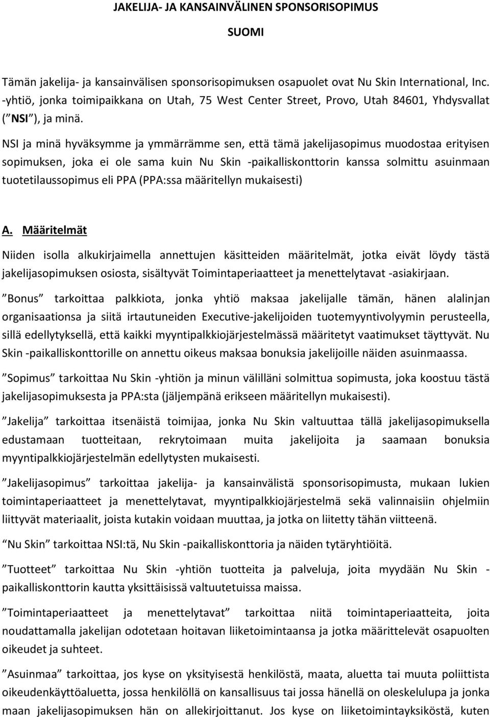 NSI ja minä hyväksymme ja ymmärrämme sen, että tämä jakelijasopimus muodostaa erityisen sopimuksen, joka ei ole sama kuin Nu Skin -paikalliskonttorin kanssa solmittu asuinmaan tuotetilaussopimus eli