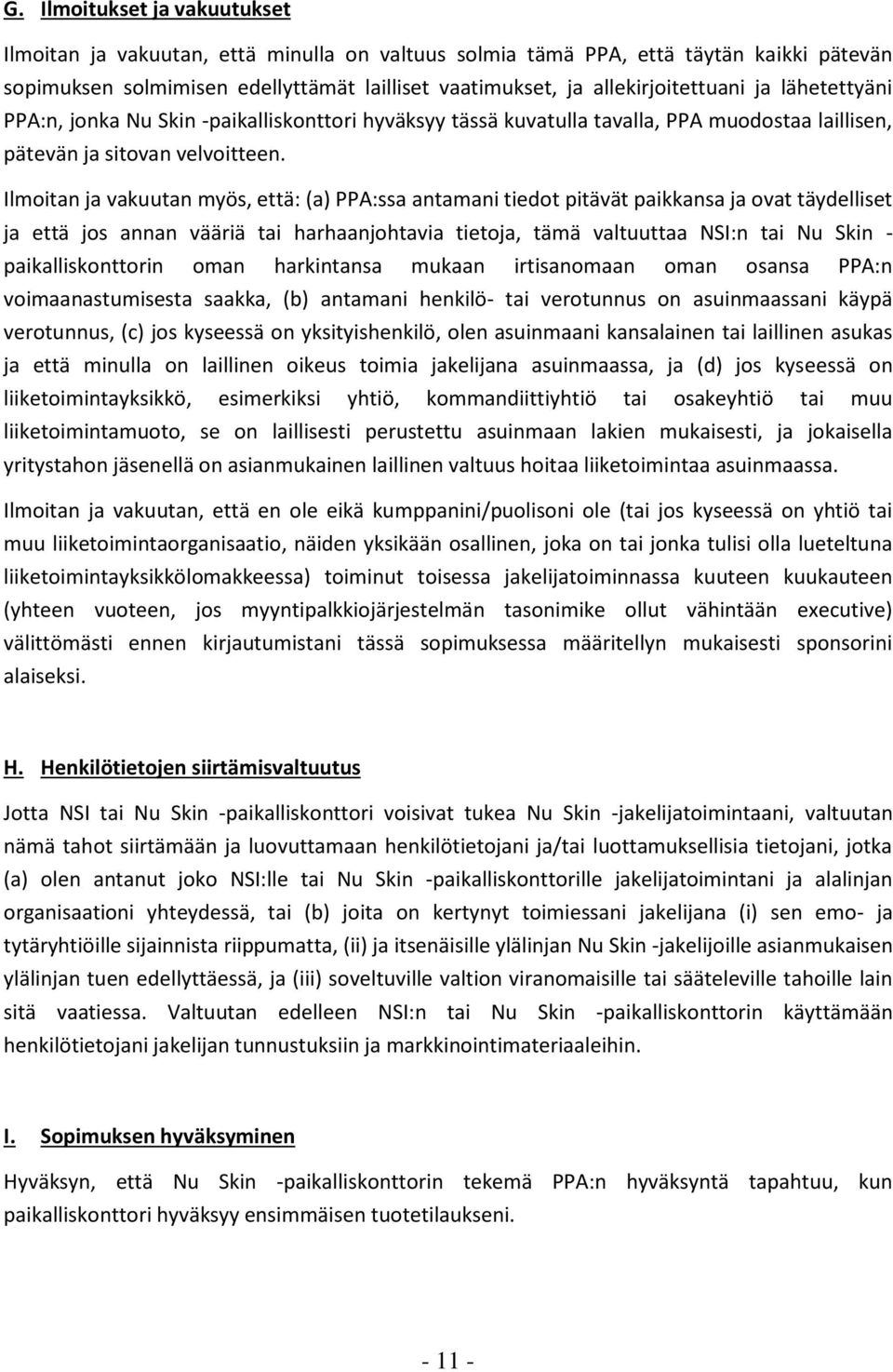 Ilmoitan ja vakuutan myös, että: (a) PPA:ssa antamani tiedot pitävät paikkansa ja ovat täydelliset ja että jos annan vääriä tai harhaanjohtavia tietoja, tämä valtuuttaa NSI:n tai Nu Skin -