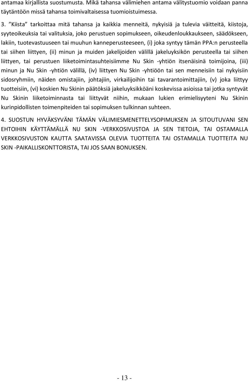tuotevastuuseen tai muuhun kanneperusteeseen, (i) joka syntyy tämän PPA:n perusteella tai siihen liittyen, (ii) minun ja muiden jakelijoiden välillä jakeluyksikön perusteella tai siihen liittyen, tai