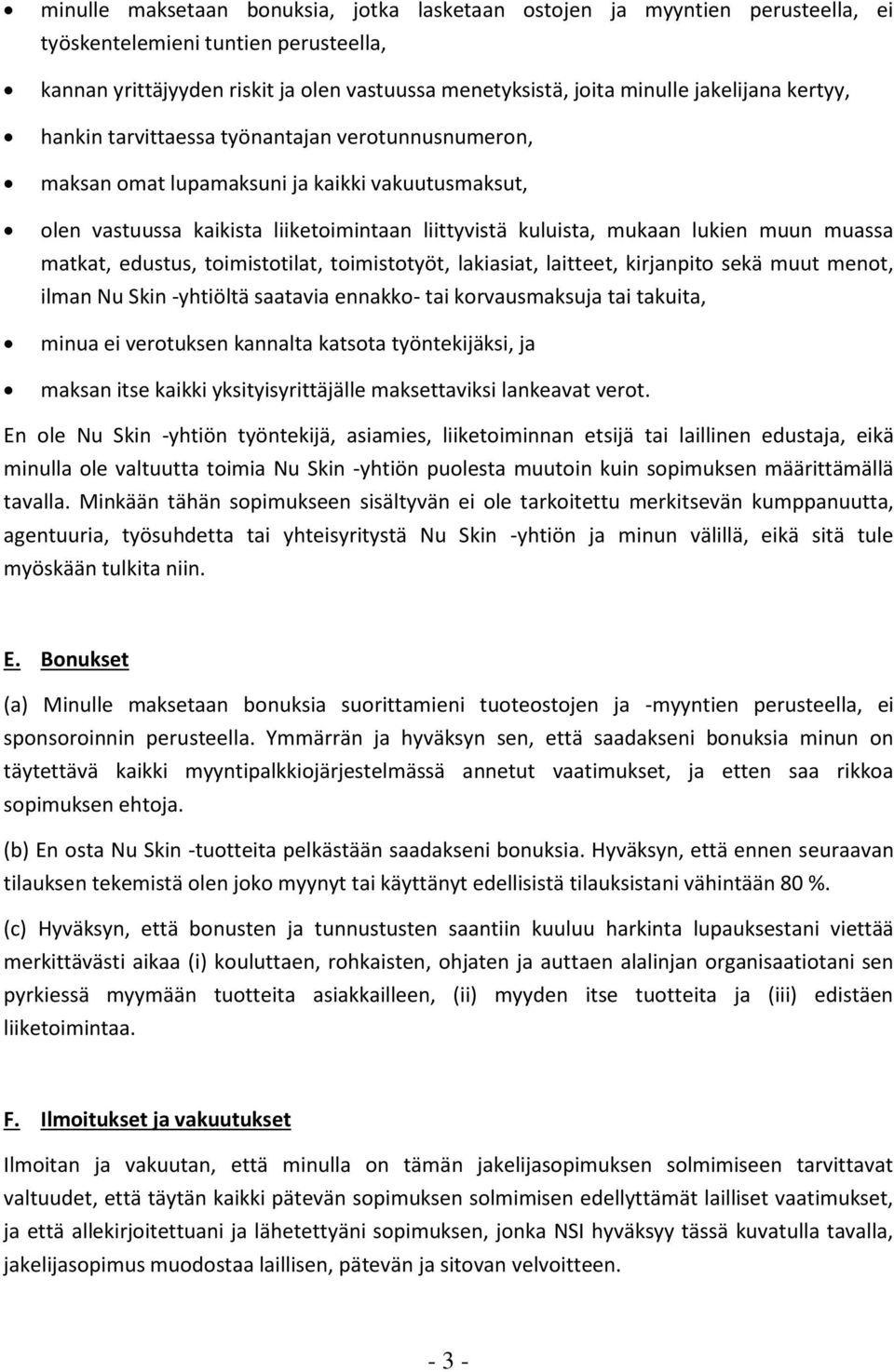 muun muassa matkat, edustus, toimistotilat, toimistotyöt, lakiasiat, laitteet, kirjanpito sekä muut menot, ilman Nu Skin -yhtiöltä saatavia ennakko- tai korvausmaksuja tai takuita, minua ei