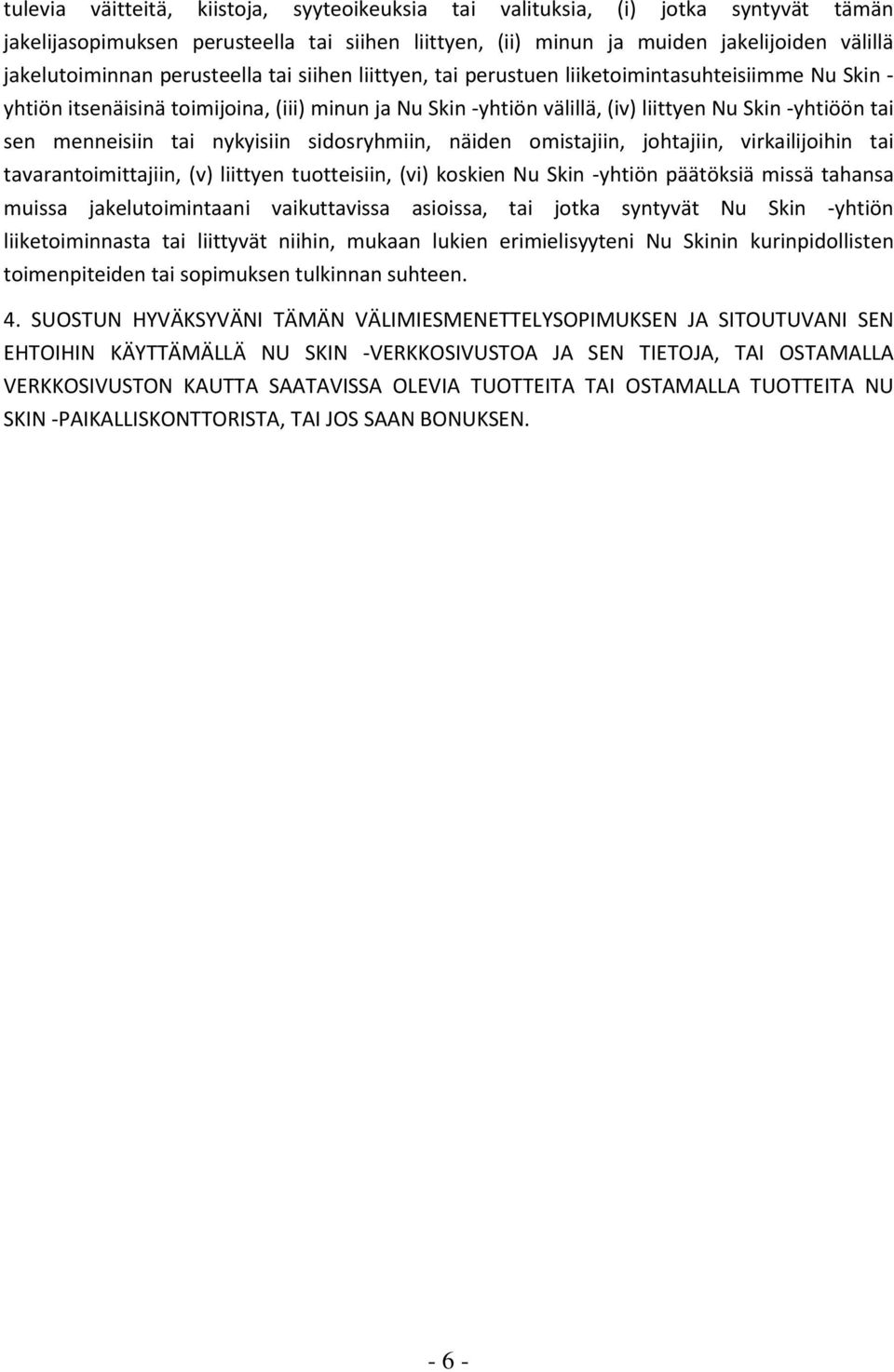 menneisiin tai nykyisiin sidosryhmiin, näiden omistajiin, johtajiin, virkailijoihin tai tavarantoimittajiin, (v) liittyen tuotteisiin, (vi) koskien Nu Skin -yhtiön päätöksiä missä tahansa muissa
