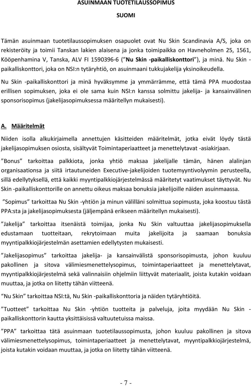 Nu Skin - paikalliskonttori, joka on NSI:n tytäryhtiö, on asuinmaani tukkujakelija yksinoikeudella.
