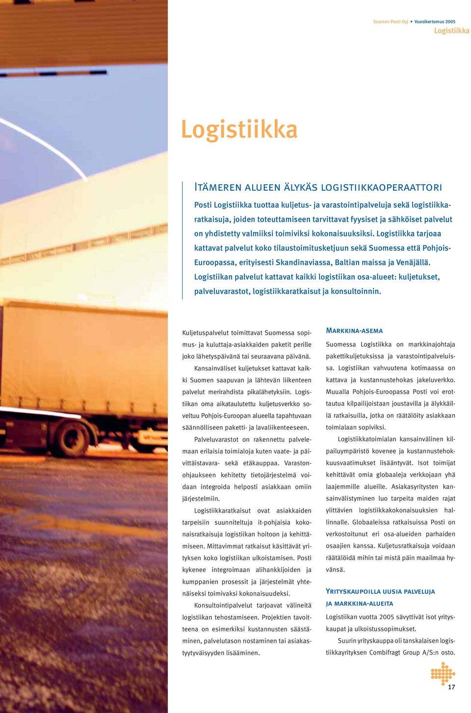 Logistiikka tarjoaa kattavat palvelut koko tilaustoimitusketjuun sekä Suomessa että Pohjois- Euroopassa, erityisesti Skandinaviassa, Baltian maissa ja Venäjällä.