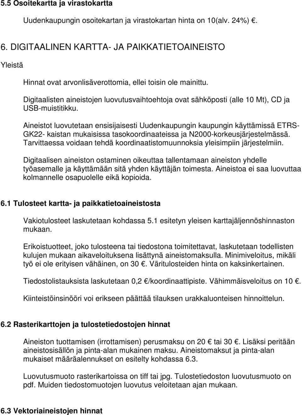 Digitaalisten aineistojen luovutusvaihtoehtoja ovat sähköposti (alle 10 Mt), CD ja USB-muistitikku.