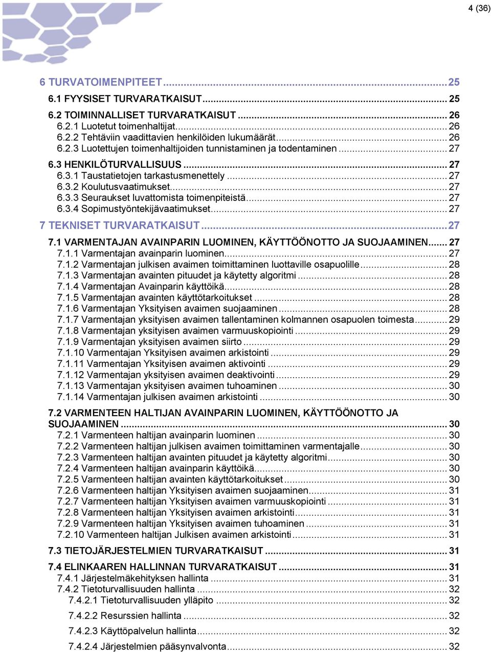 .. 27 6.3.4 Sopimustyöntekijävaatimukset... 27 7 TEKNISET TURVARATKAISUT... 27 7.1 VARMENTAJAN AVAINPARIN LUOMINEN, KÄYTTÖÖNOTTO JA SUOJAAMINEN... 27 7.1.1 Varmentajan avainparin luominen... 27 7.1.2 Varmentajan julkisen avaimen toimittaminen luottaville osapuolille.