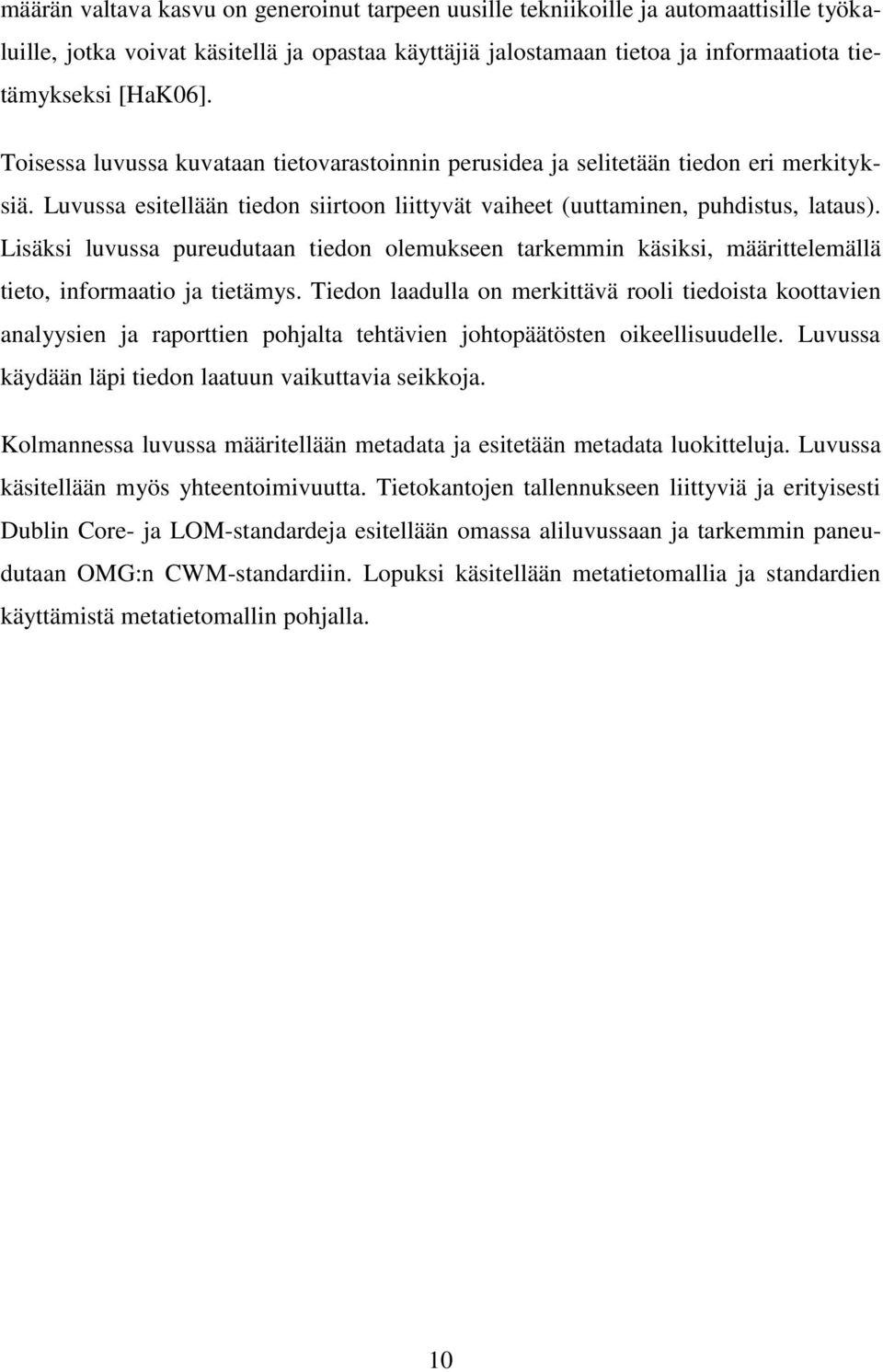 Lisäksi luvussa pureudutaan tiedon olemukseen tarkemmin käsiksi, määrittelemällä tieto, informaatio ja tietämys.
