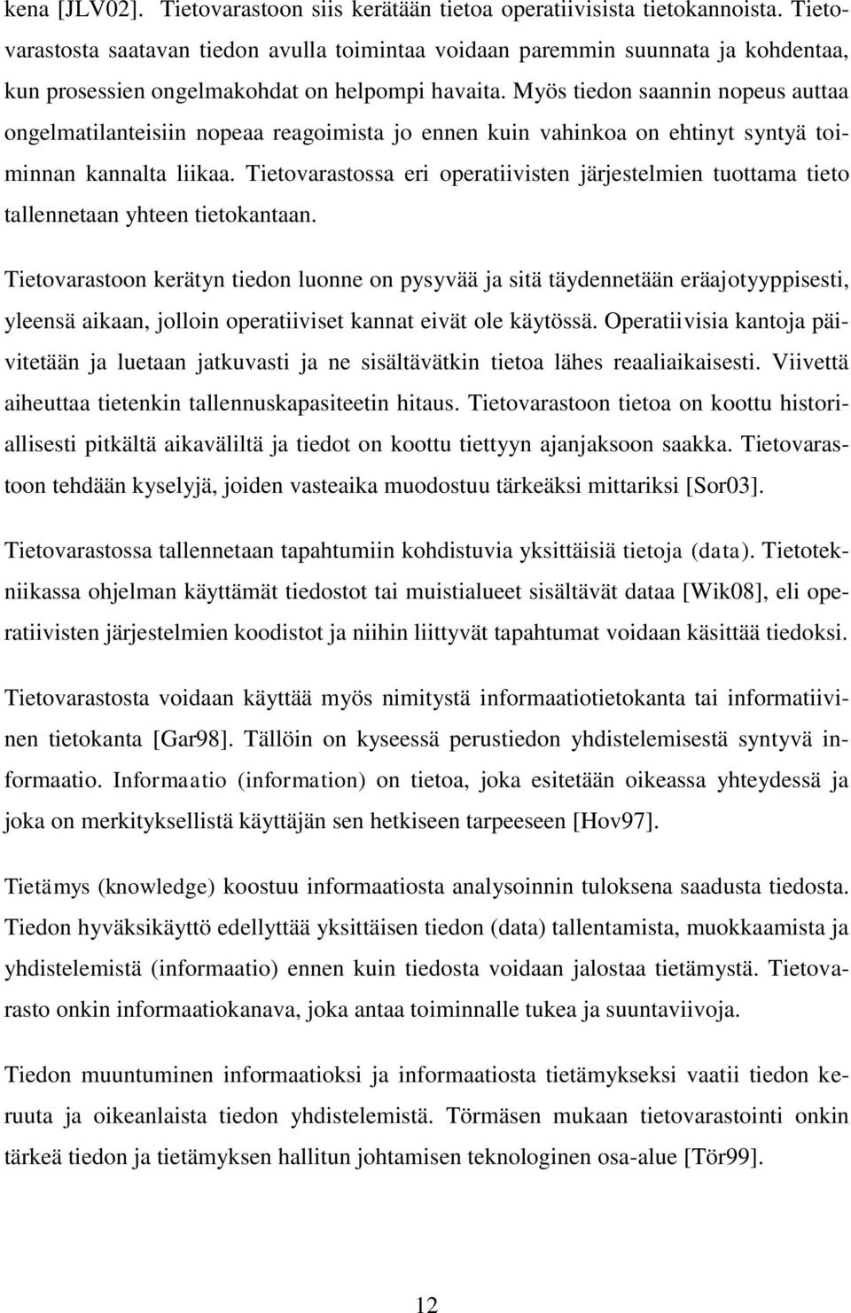 Myös tiedon saannin nopeus auttaa ongelmatilanteisiin nopeaa reagoimista jo ennen kuin vahinkoa on ehtinyt syntyä toiminnan kannalta liikaa.