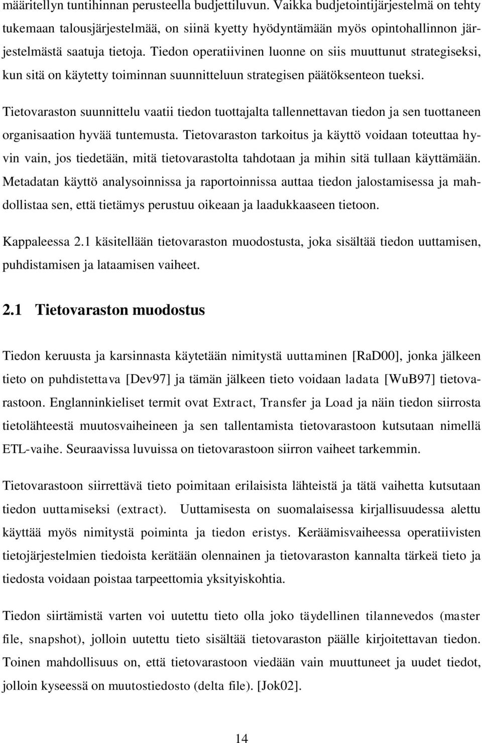 Tietovaraston suunnittelu vaatii tiedon tuottajalta tallennettavan tiedon ja sen tuottaneen organisaation hyvää tuntemusta.